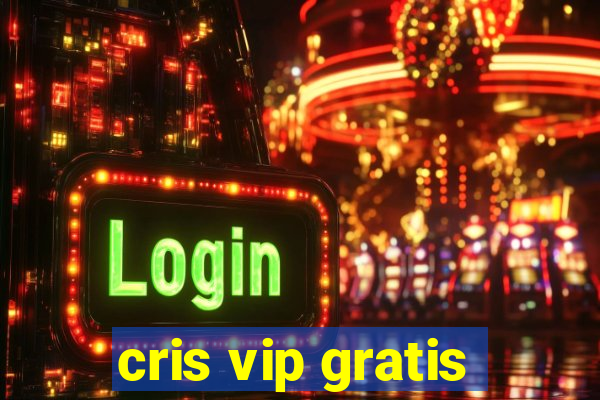 cris vip gratis